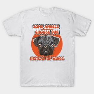 Some angels choose fur instead of wings Pug dog quote T-Shirt